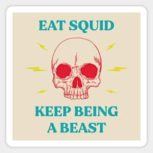 Eat squid keep being a beast Magnet